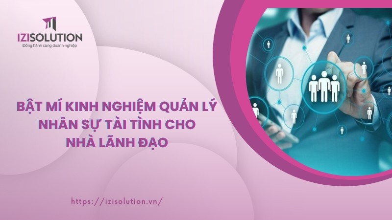 Bật mí kinh nghiệm quản lý nhân sự tài tình cho nhà lãnh đạo