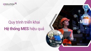 Quy trình triển khai Hệ thống điều hành và quản lý sản xuất MES hiệu quả