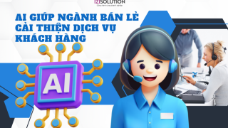 AI giúp ngành bán lẻ cải thiện dịch vụ khách hàng hiệu quả ra sao?