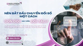 Nên bắt đầu chuyển đổi số một cách đơn độc hay cần đối tác?