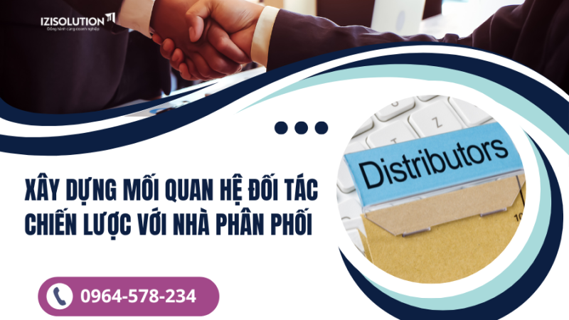 Xây dựng mối quan hệ đối tác chiến lược với nhà phân phối: Bí quyết thành công
