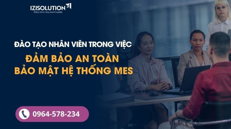 Vai trò của đào tạo nhân viên trong việc đảm bảo an toàn bảo mật hệ thống MES