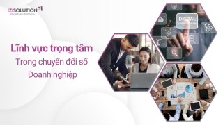 Đâu là các lĩnh vực trọng tâm của chuyển đổi số trong doanh nghiệp cần chú ý?