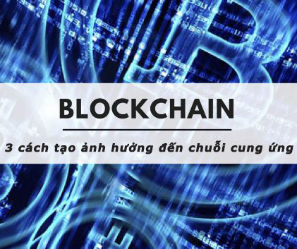 Blockchain - 3 cách gây ảnh hưởng lên chuỗi cung ứng 