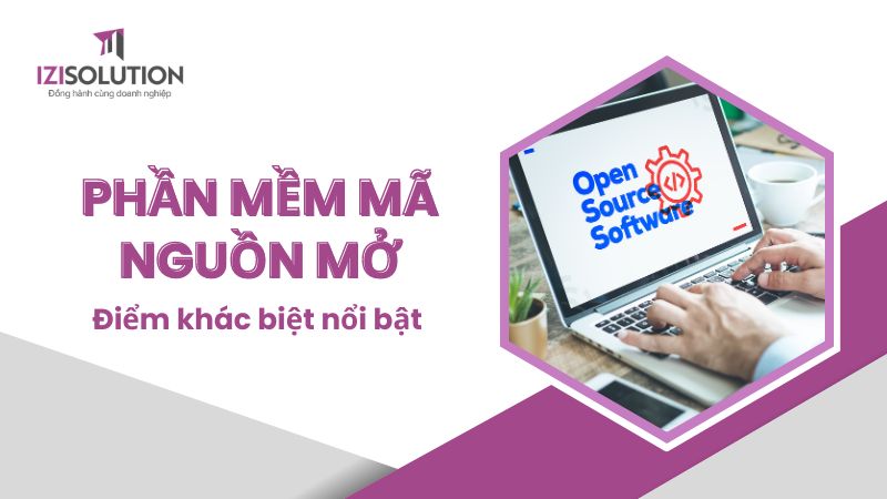 Phần mềm mã nguồn mở là gì? Đặc điểm nổi bật của phần mềm mã nguồn mở