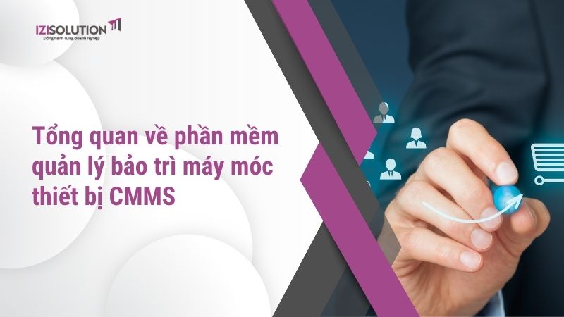 Tổng quan về phần mềm quản lý bảo trì máy móc thiết bị CMMS