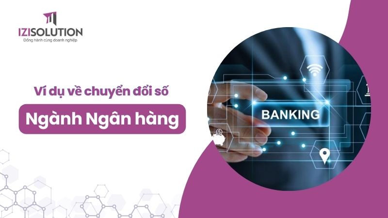 Ví dụ về chuyển đổi số ngành Ngân hàng